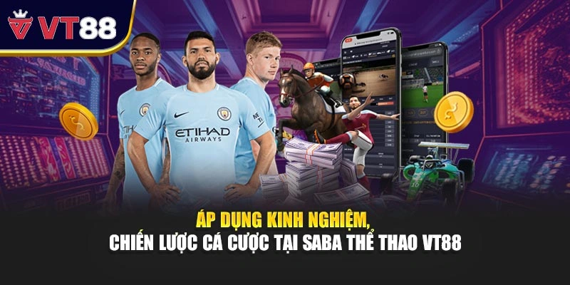 Áp dụng kinh nghiệm, chiến lược cá cược tại SABA thể thao VT88