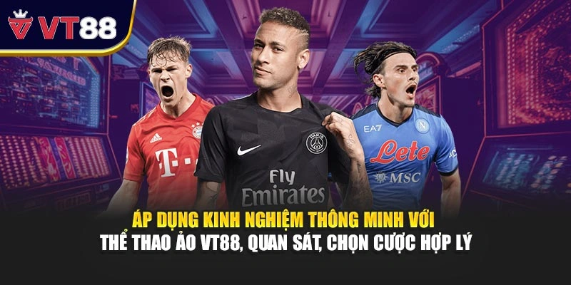 Áp dụng kinh nghiệm thông minh với thể thao ảo VT88, quan sát, chọn cược hợp lý
