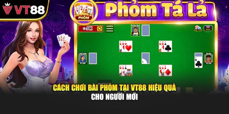 Cách Chơi Bài Phỏm Tại Vt88 Hiệu Quả Cho Người Mới