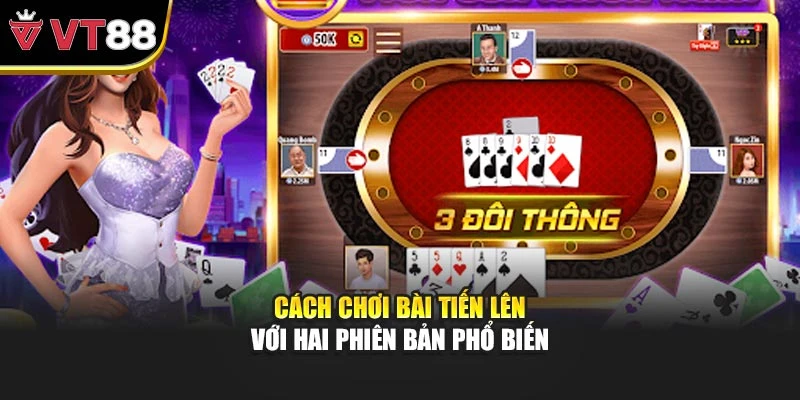 Cách chơi bài tiến lên với hai phiên bản phổ biến