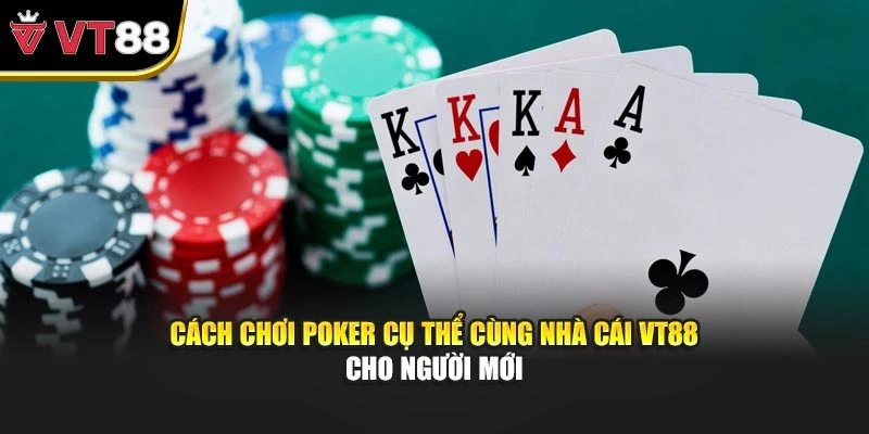 Cách Chơi Poker Cụ Thể Cùng Nhà Cái VT88 Cho Người Mới