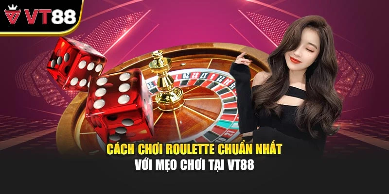 Cách Chơi Roulette Chuẩn Nhất Với Mẹo Chơi Tại Vt88
