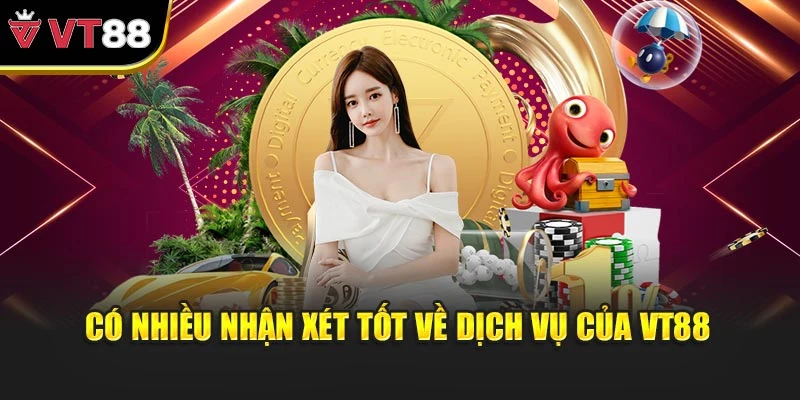 Có nhiều nhận xét tốt về dịch vụ của VT88