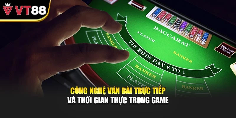 Công nghệ ván bài trực tiếp và thời gian thực trong game