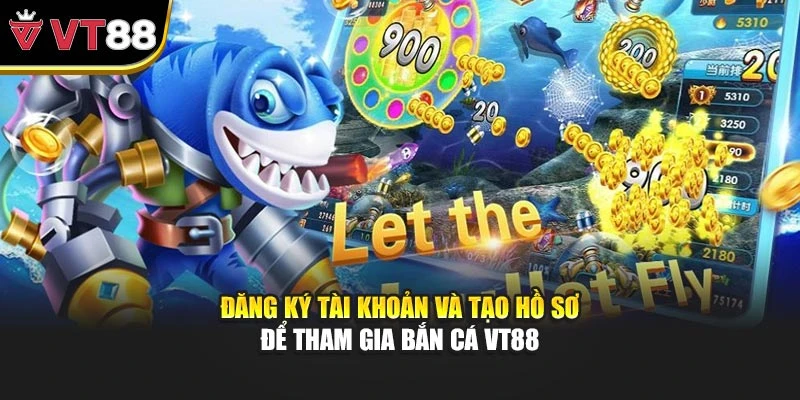 Đăng ký tài khoản và tạo hồ sơ để tham gia bắn cá VT88