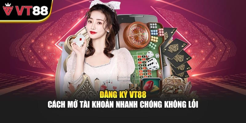 Đăng Ký VT88 – Cách Mở Tài Khoản Nhanh Chóng Không Lỗi