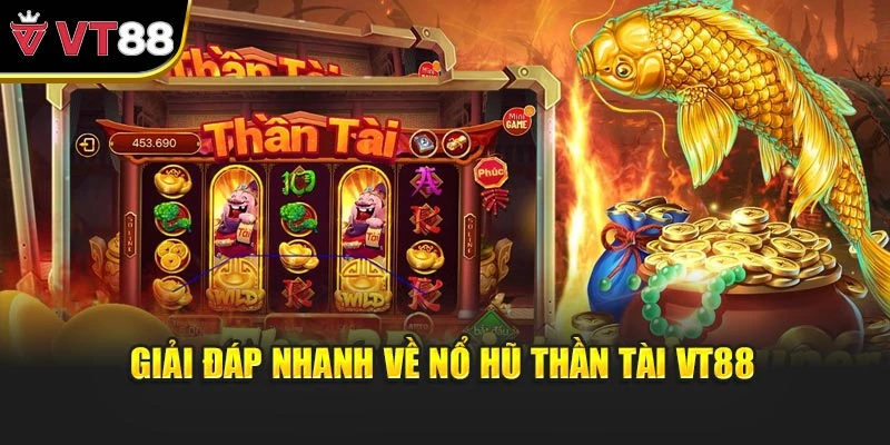 Giải đáp nhanh về Nổ Hũ Thần Tài VT88