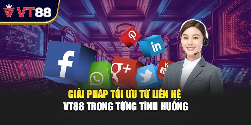 Giải pháp tối ưu từ liên hệ VT88 trong từng tình huống