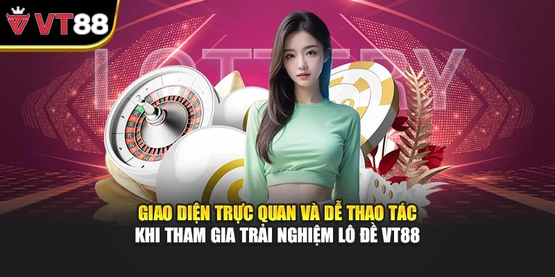 Giao diện trực quan và dễ thao tác khi tham gia trải nghiệm Lô đề VT88