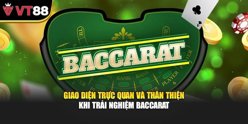 Giao diện trực quan và thân thiện khi trải nghiệm Baccarat