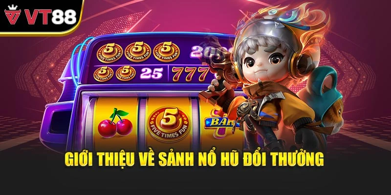 Giới thiệu về sảnh nổ hũ đổi thưởng