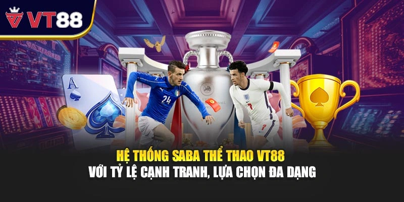 Hệ thống SABA thể thao VT88 với tỷ lệ cạnh tranh, lựa chọn đa dạng