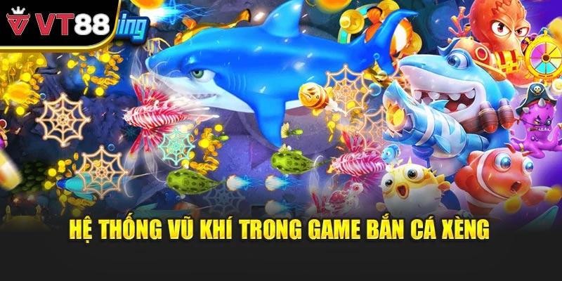 Hệ thống vũ khí trong game bắn cá xèng