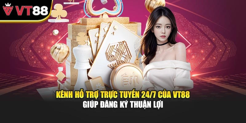 Kênh hỗ trợ trực tuyến 24/7 của VT88 giúp đăng ký thuận lợi