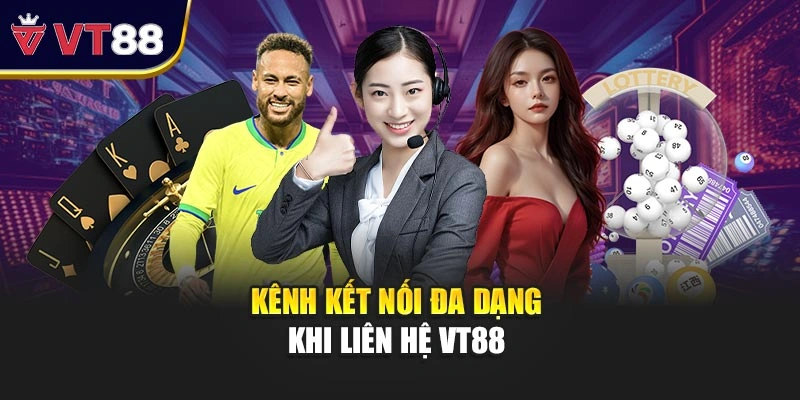 Kênh kết nối đa dạng khi liên hệ VT88 