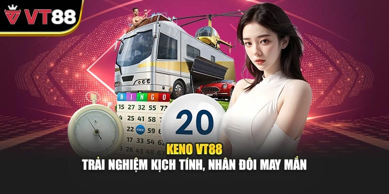 Keno VT88 – Trải Nghiệm Kịch Tính, Nhân Đôi May Mắn