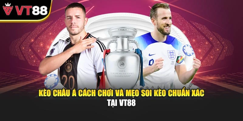 Kèo Châu Á Cách Chơi Và Mẹo Soi Kèo Chuẩn Xác Tại VT88