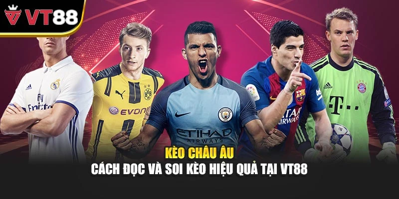Kèo Châu Âu – Cách Đọc Và Soi Kèo Hiệu Quả Tại Vt88