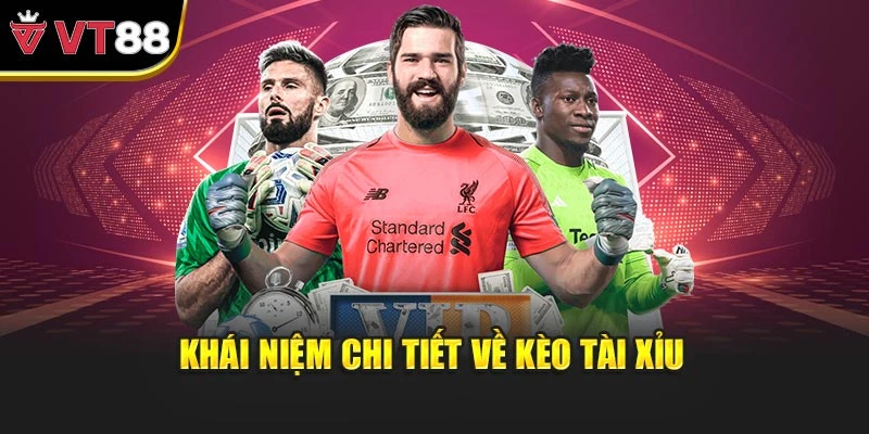 Khái niệm chi tiết về kèo tài xỉu