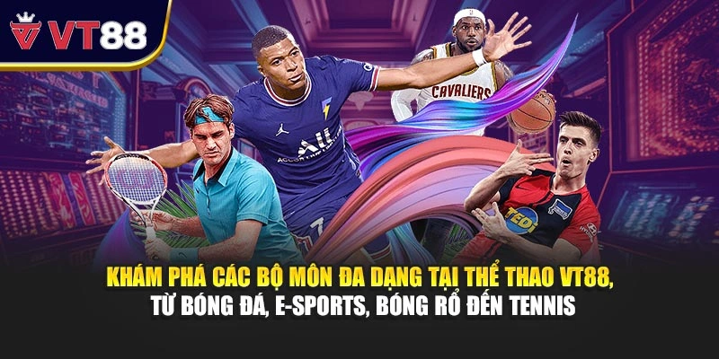 Khám phá các bộ môn đa dạng tại thể thao VT88, từ bóng đá, e-sports, bóng rổ đến tennis