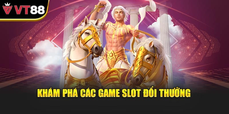 Khám phá các game slot đổi thưởng