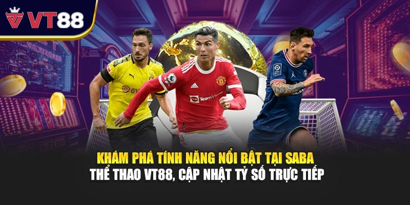 Khám phá tính năng nổi bật tại SABA thể thao VT88, cập nhật tỷ số trực tiếp