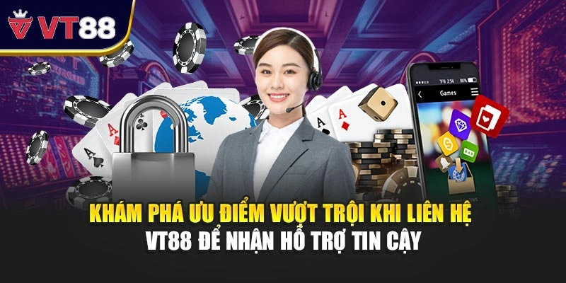 Khám phá ưu điểm vượt trội khi liên hệ VT88 để nhận hỗ trợ tin cậy