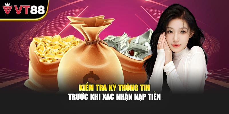 Kiểm tra kỹ thông tin trước khi xác nhận nạp tiền