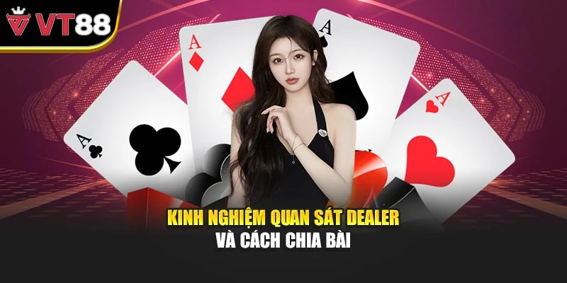 Kinh nghiệm quan sát Dealer và cách chia bài