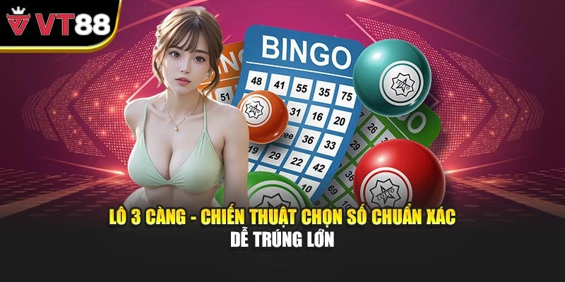 Lô 3 Càng - Chiến Thuật Chọn Số Chuẩn Xác Dễ Trúng Lớn