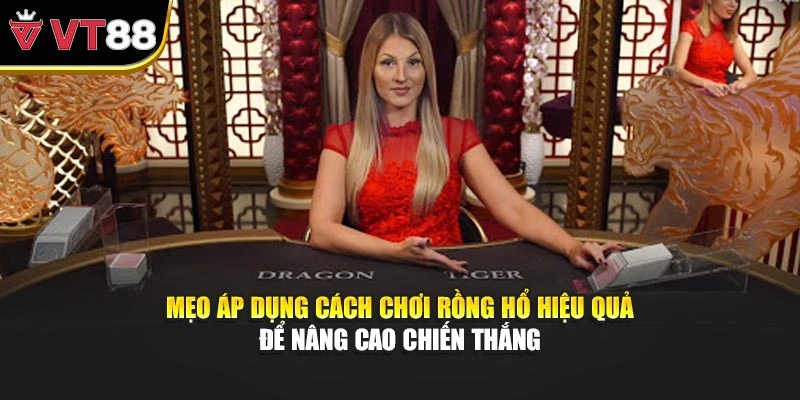 Mẹo áp dụng cách chơi rồng hổ hiệu quả để nâng cao chiến thắng