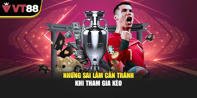 Những sai lầm cần tránh khi tham gia kèo