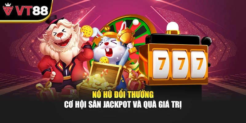 Nổ Hũ Đổi Thưởng - Cơ Hội Săn Jackpot Và Quà Giá Trị