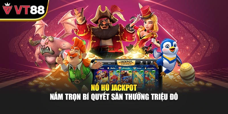 Nổ Hũ Jackpot – Nắm Trọn Bí Quyết Săn Thưởng Triệu Đô