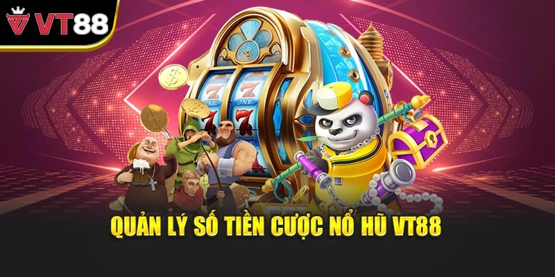 Quản lý số tiền cược Nổ hũ VT88