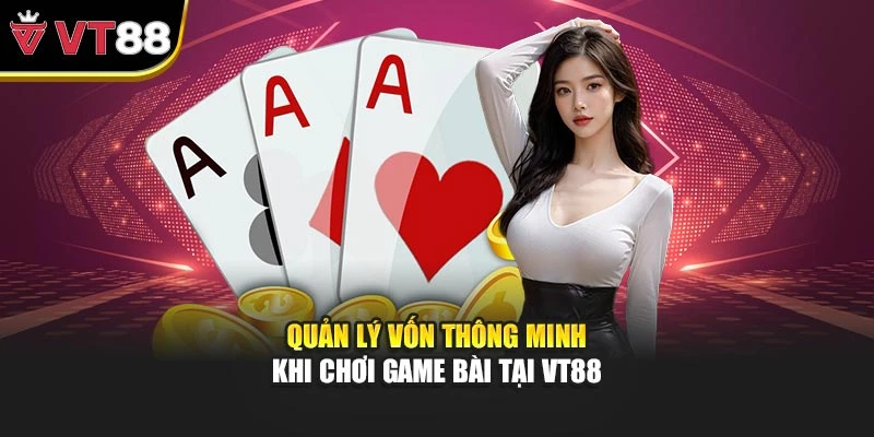 Quản lý vốn thông minh khi chơi game bài tại VT88