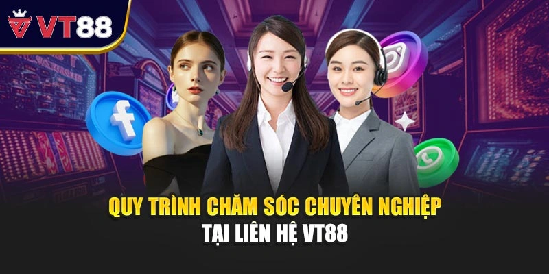 Quy trình chăm sóc chuyên nghiệp tại liên hệ VT88 