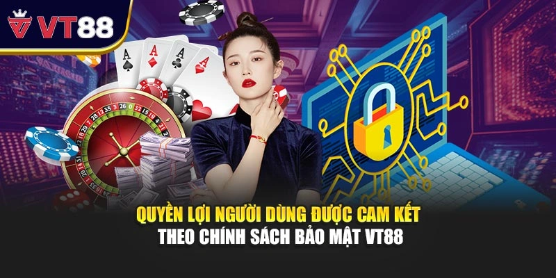 Quyền lợi người dùng được cam kết theo chính sách bảo mật VT88