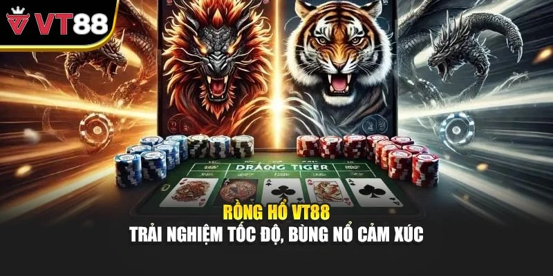 Rồng Hổ VT88 – Trải Nghiệm Tốc Độ, Bùng Nổ Cảm Xúc