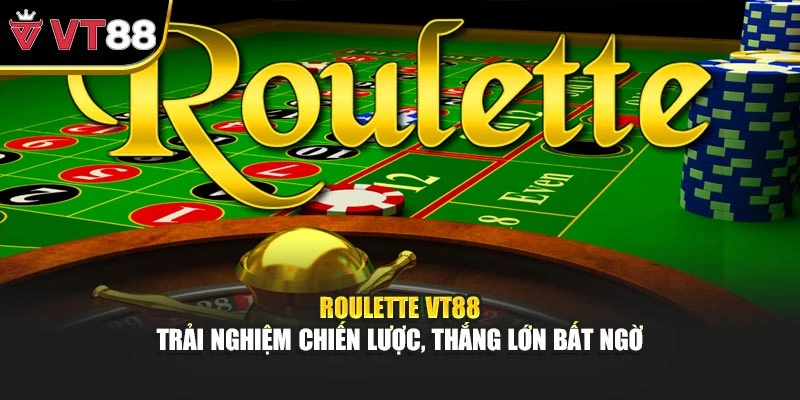 Roulette VT88 – Trải Nghiệm Chiến Lược, Thắng Lớn Bất Ngờ