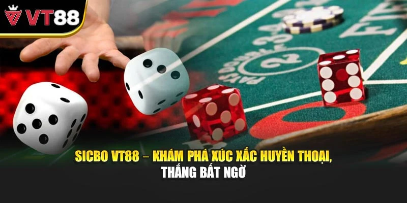 Sicbo VT88 – Khám Phá Xúc Xắc Huyền Thoại, Thắng Bất Ngờ