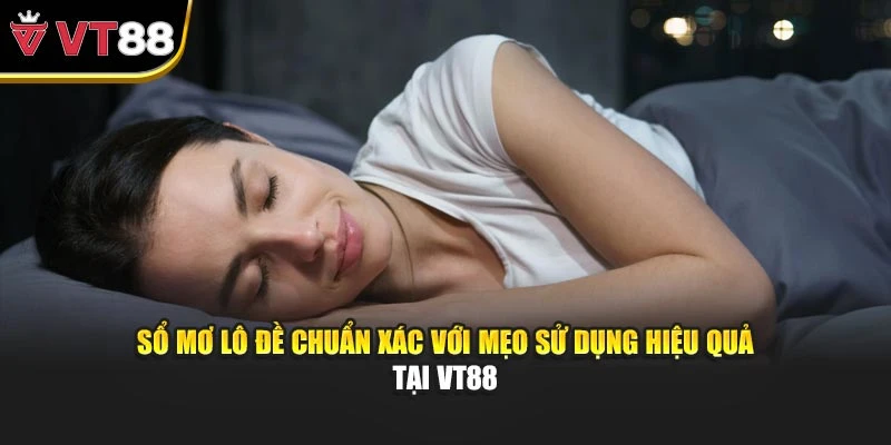 Sổ Mơ Lô Đề Chuẩn Xác Với Mẹo Sử Dụng Hiệu Quả Tại VT88