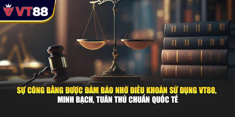 Sự công bằng được đảm bảo nhờ điều khoản sử dụng VT88, minh bạch, tuân thủ chuẩn quốc tế