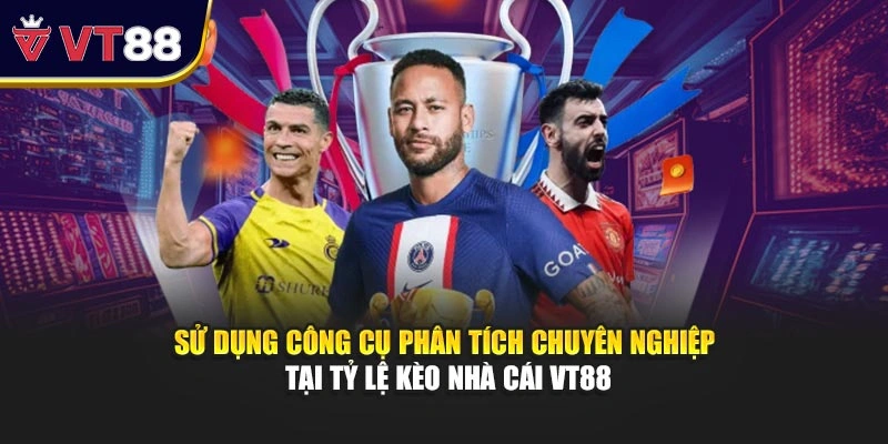 Sử dụng công cụ phân tích chuyên nghiệp tại tỷ lệ kèo nhà cái VT88