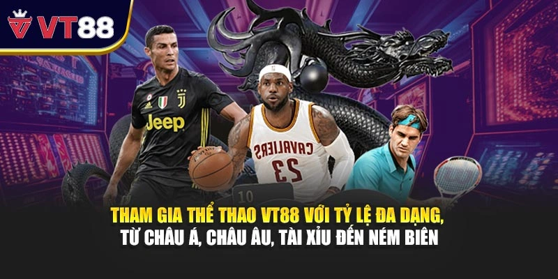 Tham gia thể thao VT88 với tỷ lệ đa dạng, từ châu Á, châu Âu, Tài Xỉu đến ném biên
