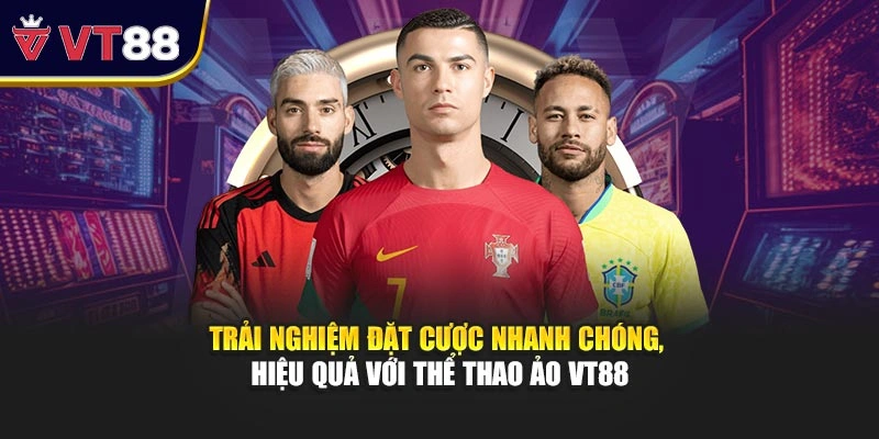 Trải nghiệm đặt cược nhanh chóng, hiệu quả với thể thao ảo VT88