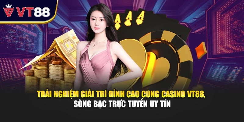 Trải nghiệm giải trí đỉnh cao cùng casino VT88, sòng bạc trực tuyến uy tín