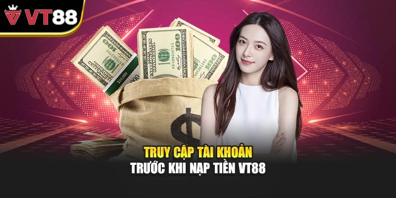 Truy cập tài khoản trước khi nạp tiền VT88