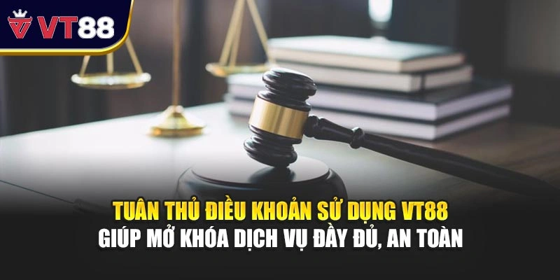 Tuân thủ điều khoản sử dụng VT88 giúp mở khóa dịch vụ đầy đủ, an toàn 