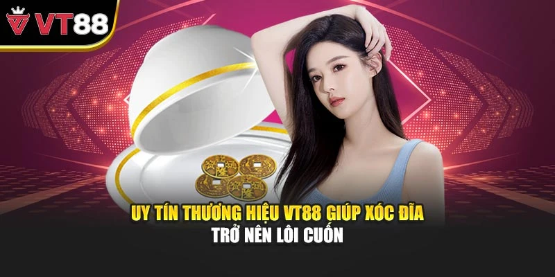 Uy tín thương hiệu VT88 giúp xóc đĩa trở nên lôi cuốn